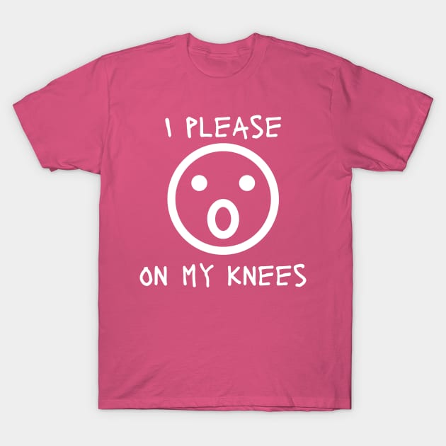 I Please on my Knees T-Shirt by CasualTeesOfFashion